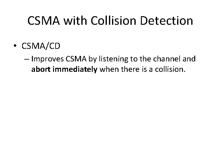 CSMA with Collision Detection • CSMA/CD – Improves CSMA by listening to the channel