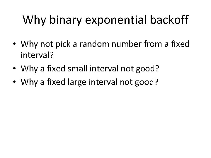 Why binary exponential backoff • Why not pick a random number from a fixed