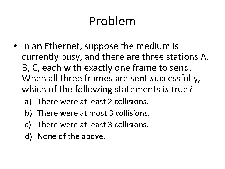 Problem • In an Ethernet, suppose the medium is currently busy, and there are