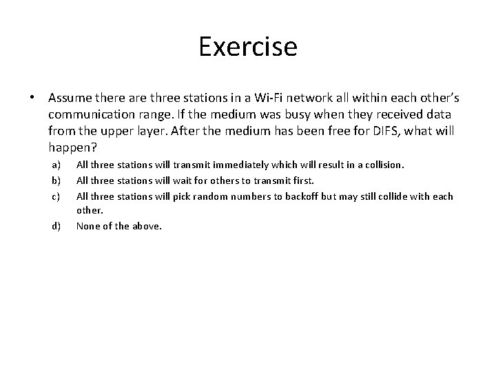 Exercise • Assume there are three stations in a Wi-Fi network all within each