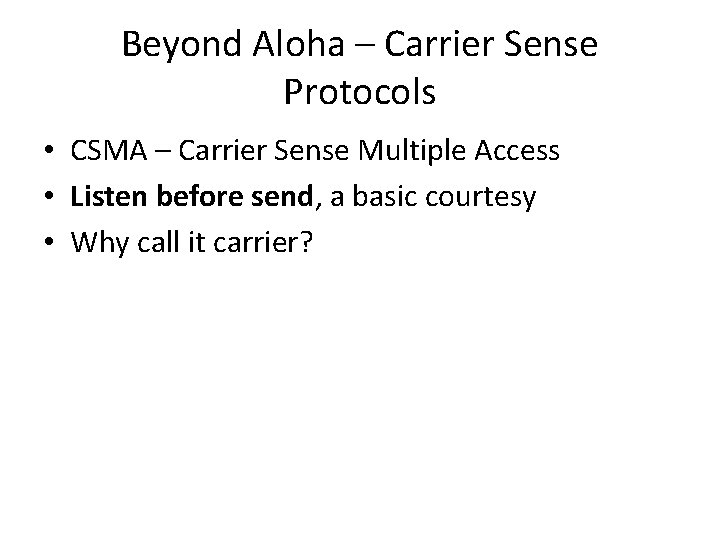 Beyond Aloha – Carrier Sense Protocols • CSMA – Carrier Sense Multiple Access •