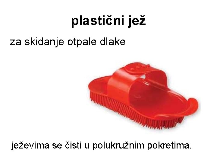 plastični jež za skidanje otpale dlake ježevima se čisti u polukružnim pokretima. 