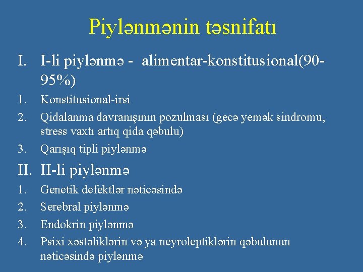 Piylənmənin təsnifatı I. I-li piylənmə - alimentar-konstitusional(9095%) 1. 2. 3. Konstitusional-irsi Qidalanma davranışının pozulması