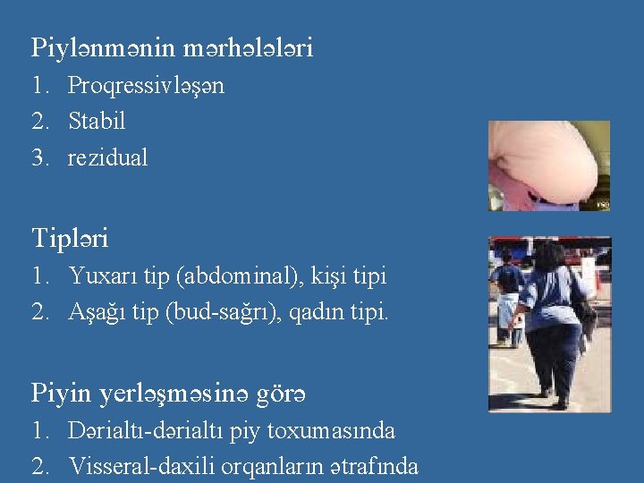 Piylənmənin mərhələləri 1. Proqressivləşən 2. Stabil 3. rezidual Tipləri 1. Yuxarı tip (abdominal), kişi