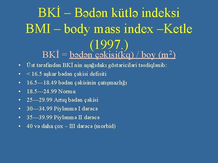 BKİ – Bədən kütlə indeksi BMI – body mass index –Ketle (1997. ) 2