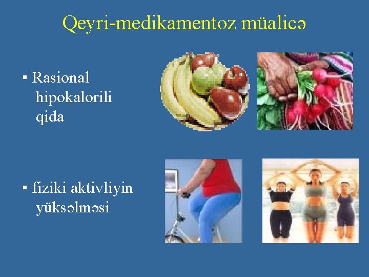 Qeyri-medikamentoz müalicə ▪ Rasional hipokalorili qida ▪ fiziki aktivliyin yüksəlməsi 