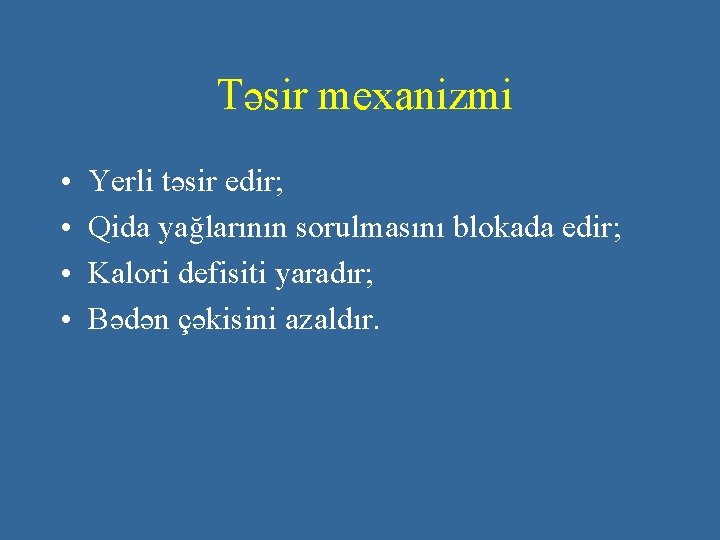 Təsir mexanizmi • • Yerli təsir edir; Qida yağlarının sorulmasını blokada edir; Kalori defisiti