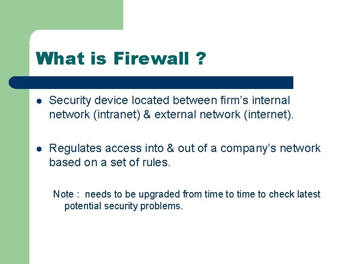 What is Firewall ? l Security device located between firm’s internal network (intranet) &