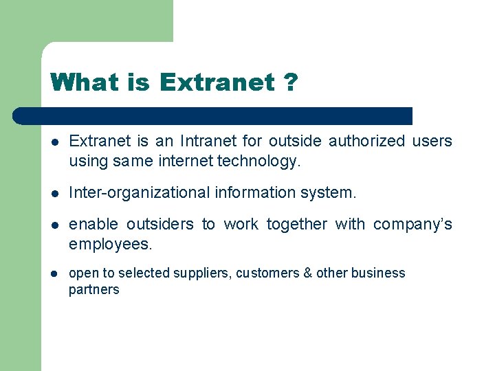 What is Extranet ? l Extranet is an Intranet for outside authorized users using