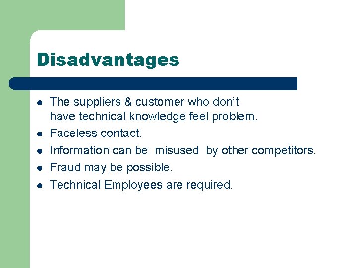 Disadvantages l l l The suppliers & customer who don’t have technical knowledge feel