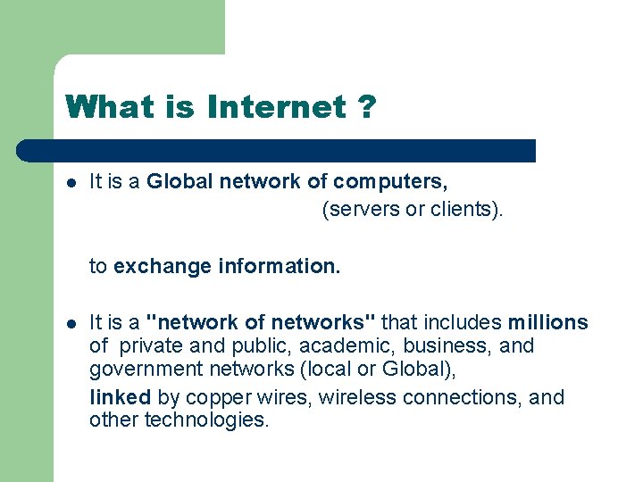 What is Internet ? l It is a Global network of computers, (servers or