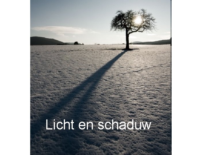 Licht en schaduw Zonder licht is het donker