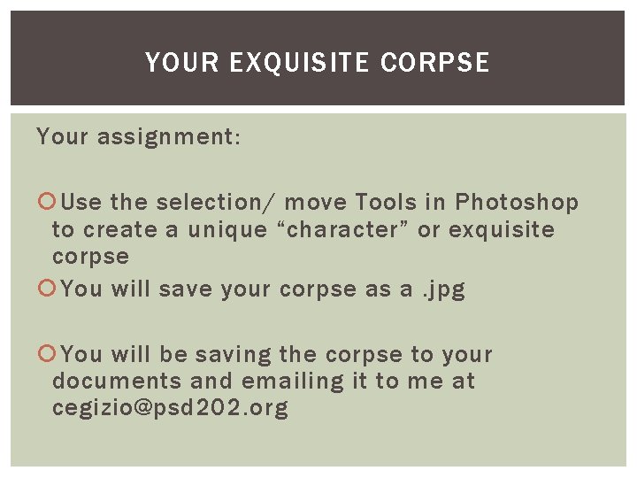 YOUR EXQUISITE CORPSE Your assignment: Use the selection/ move Tools in Photoshop to create