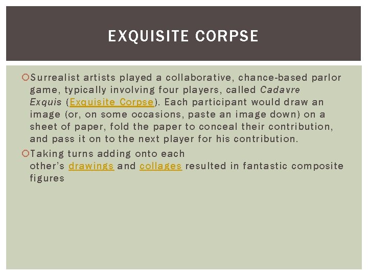 EXQUISITE CORPSE Surrealist artists played a collaborative, chance-based parlor game, typically involving four players,