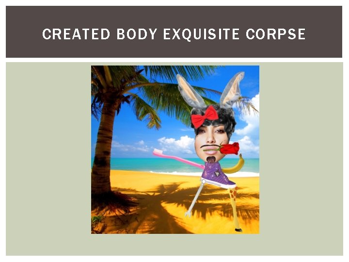 CREATED BODY EXQUISITE CORPSE 