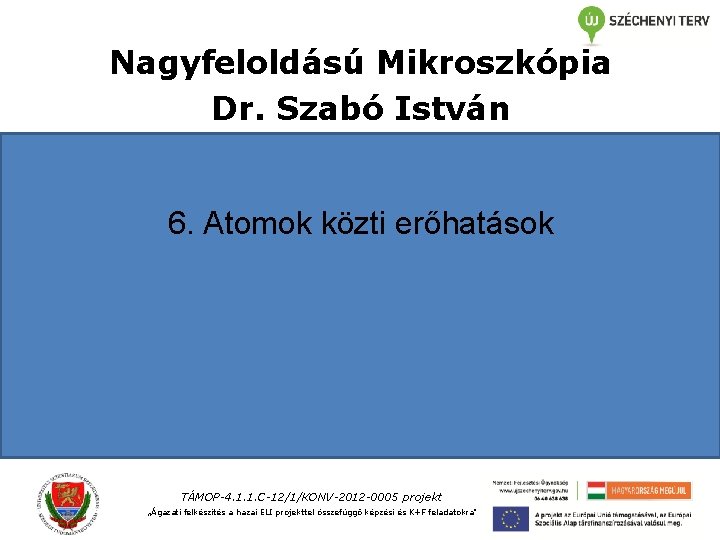 Nagyfeloldású Mikroszkópia Dr. Szabó István 6. Atomok közti erőhatások TÁMOP-4. 1. 1. C-12/1/KONV-2012 -0005