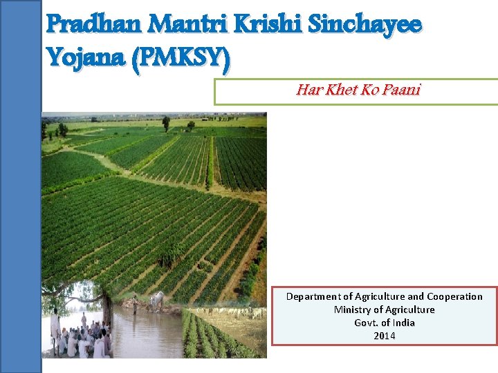 Pradhan Mantri Krishi Sinchayee Yojana (PMKSY) Har Khet Ko Paani Department of Agriculture and