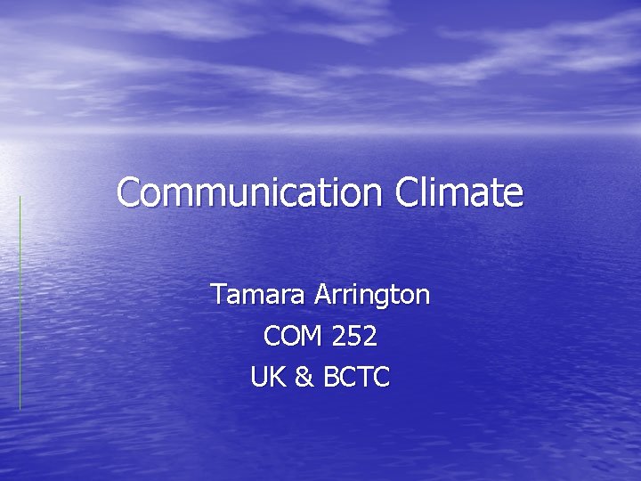 Communication Climate Tamara Arrington COM 252 UK & BCTC 