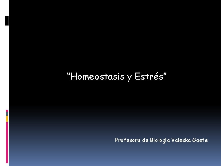 “Homeostasis y Estrés” Profesora de Biología Valeska Gaete 