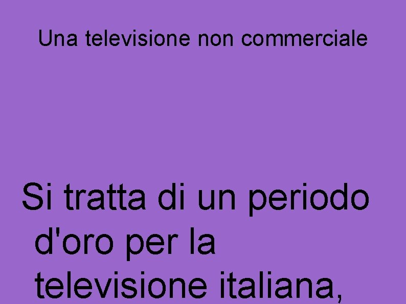 Una televisione non commerciale Si tratta di un periodo d'oro per la televisione italiana,