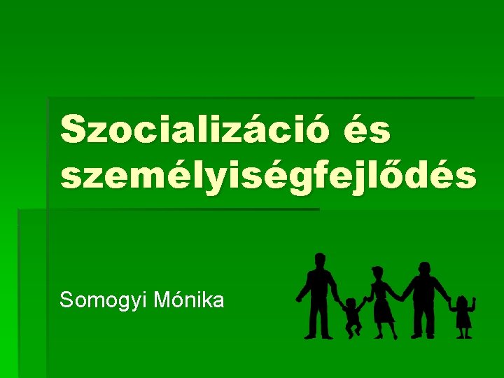Szocializáció és személyiségfejlődés Somogyi Mónika Szocializáció és személyiségfejlődés Somogyi Mónika