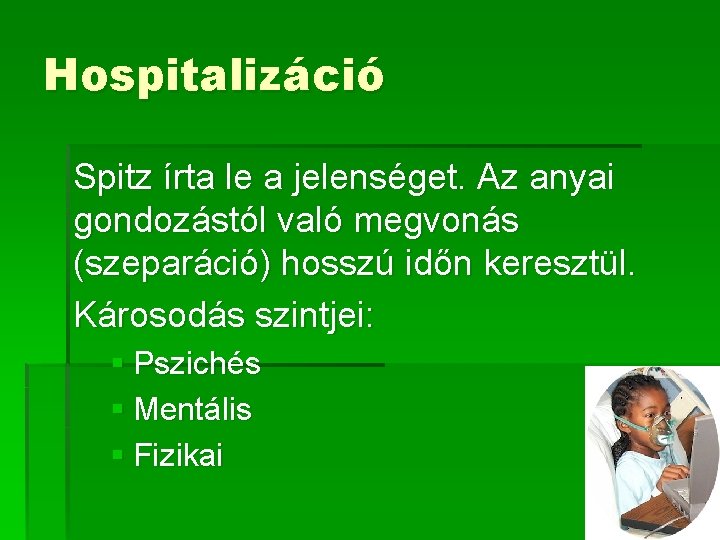 Hospitalizáció Spitz írta le a jelenséget. Az anyai gondozástól való megvonás (szeparáció) hosszú időn Hospitalizáció Spitz írta le a jelenséget. Az anyai gondozástól való megvonás (szeparáció) hosszú időn