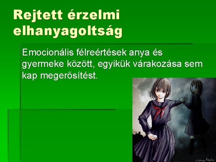 Rejtett érzelmi elhanyagoltság Emocionális félreértések anya és gyermeke között, egyikük várakozása sem kap megerősítést. Rejtett érzelmi elhanyagoltság Emocionális félreértések anya és gyermeke között, egyikük várakozása sem kap megerősítést.