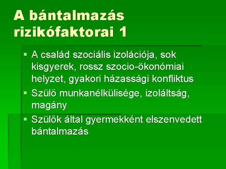 A bántalmazás rizikófaktorai 1 § A család szociális izolációja, sok kisgyerek, rossz szocio-ökonómiai helyzet, A bántalmazás rizikófaktorai 1 § A család szociális izolációja, sok kisgyerek, rossz szocio-ökonómiai helyzet,