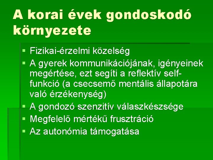 A korai évek gondoskodó környezete § Fizikai-érzelmi közelség § A gyerek kommunikációjának, igényeinek megértése, A korai évek gondoskodó környezete § Fizikai-érzelmi közelség § A gyerek kommunikációjának, igényeinek megértése,