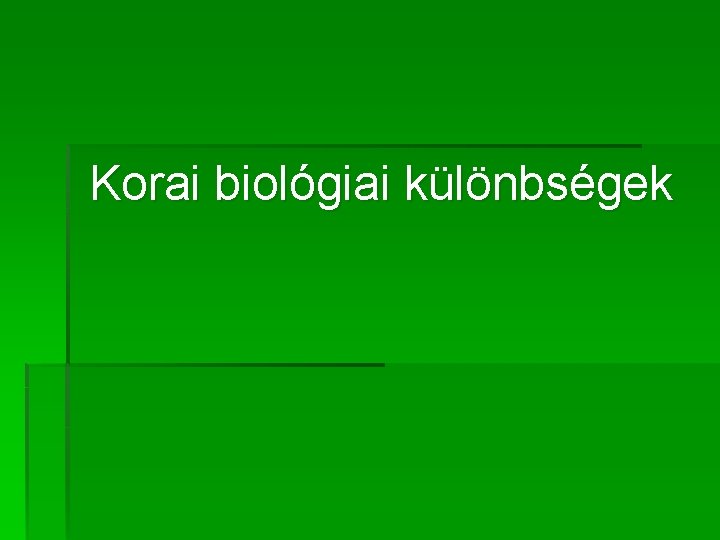 Korai biológiai különbségek Korai biológiai különbségek