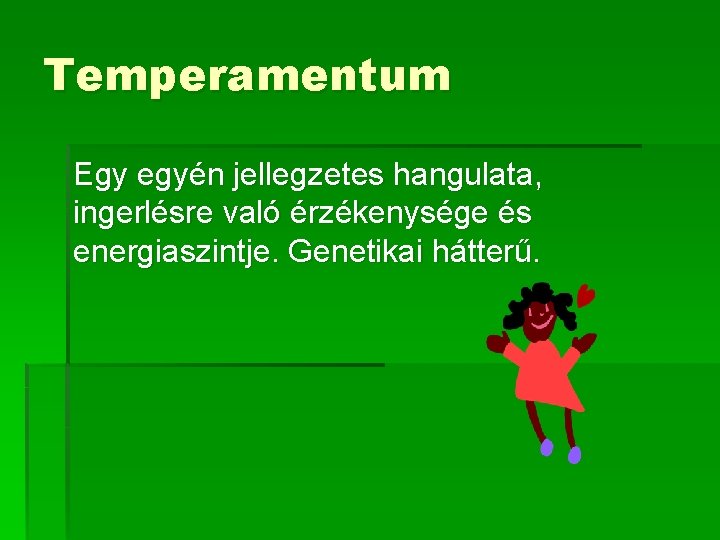 Temperamentum Egy egyén jellegzetes hangulata, ingerlésre való érzékenysége és energiaszintje. Genetikai hátterű. Temperamentum Egy egyén jellegzetes hangulata, ingerlésre való érzékenysége és energiaszintje. Genetikai hátterű.