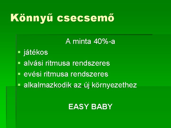 Könnyű csecsemő A minta 40%-a § § játékos alvási ritmusa rendszeres evési ritmusa rendszeres Könnyű csecsemő A minta 40%-a § § játékos alvási ritmusa rendszeres evési ritmusa rendszeres