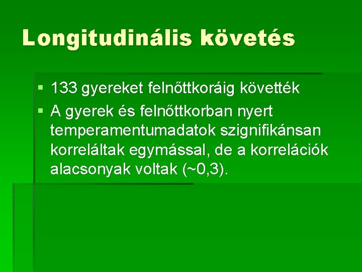 Longitudinális követés § 133 gyereket felnőttkoráig követték § A gyerek és felnőttkorban nyert temperamentumadatok Longitudinális követés § 133 gyereket felnőttkoráig követték § A gyerek és felnőttkorban nyert temperamentumadatok