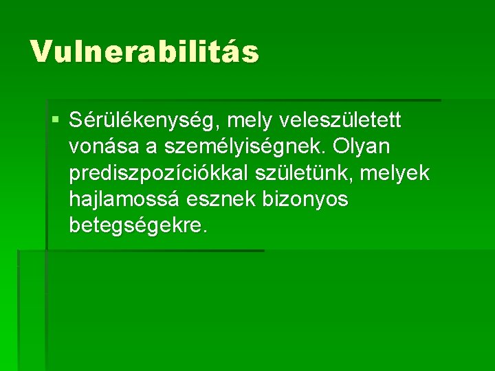 Vulnerabilitás § Sérülékenység, mely veleszületett vonása a személyiségnek. Olyan prediszpozíciókkal születünk, melyek hajlamossá esznek Vulnerabilitás § Sérülékenység, mely veleszületett vonása a személyiségnek. Olyan prediszpozíciókkal születünk, melyek hajlamossá esznek