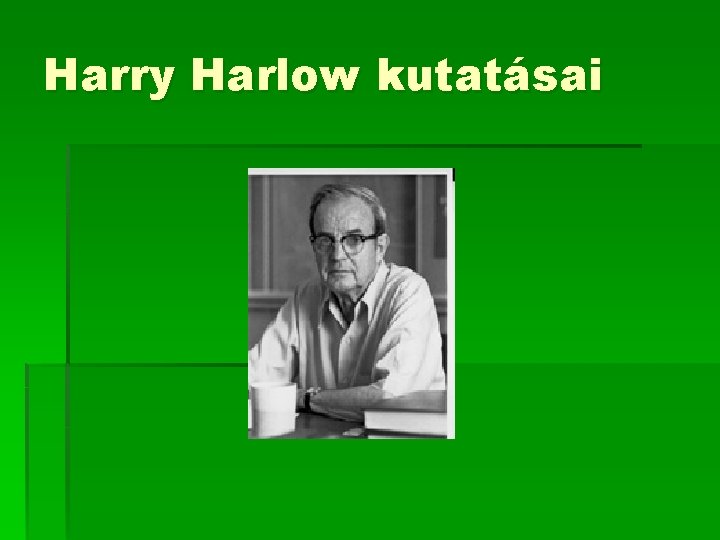 Harry Harlow kutatásai Harry Harlow kutatásai