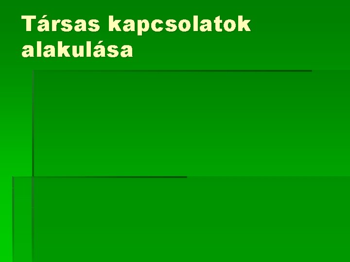Társas kapcsolatok alakulása Társas kapcsolatok alakulása