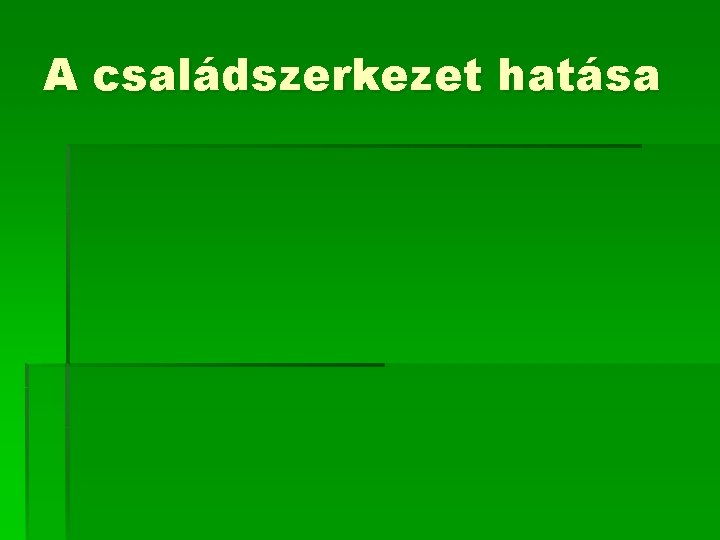 A családszerkezet hatása A családszerkezet hatása