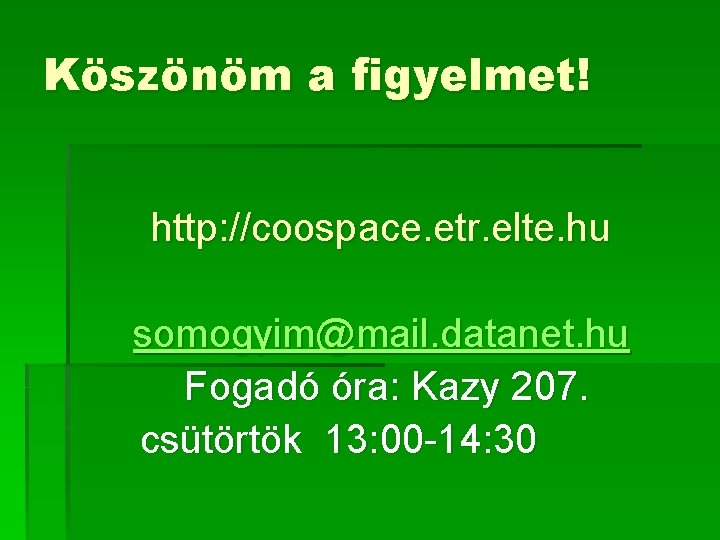Köszönöm a figyelmet! http: //coospace. etr. elte. hu somogyim@mail. datanet. hu Fogadó óra: Kazy Köszönöm a figyelmet! http: //coospace. etr. elte. hu somogyim@mail. datanet. hu Fogadó óra: Kazy