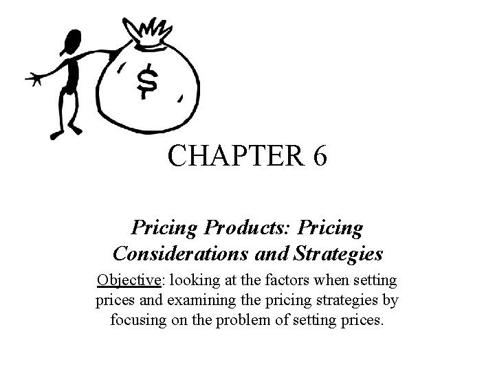 CHAPTER 6 Pricing Products: Pricing Considerations and Strategies Objective: looking at the factors when