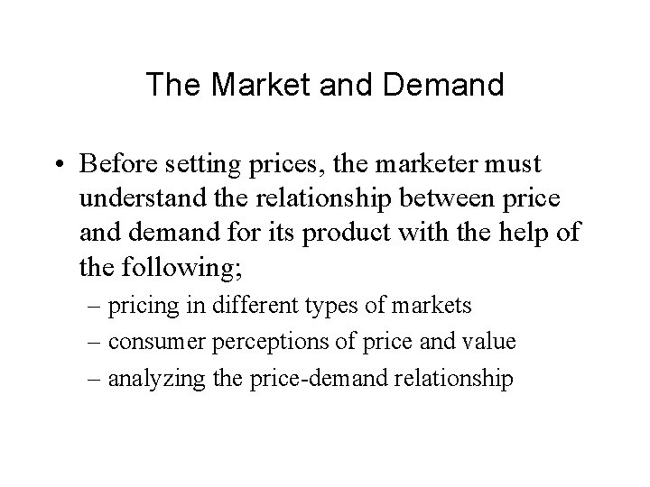The Market and Demand • Before setting prices, the marketer must understand the relationship