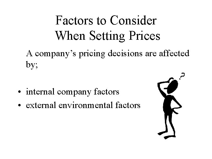 Factors to Consider When Setting Prices A company’s pricing decisions are affected by; •