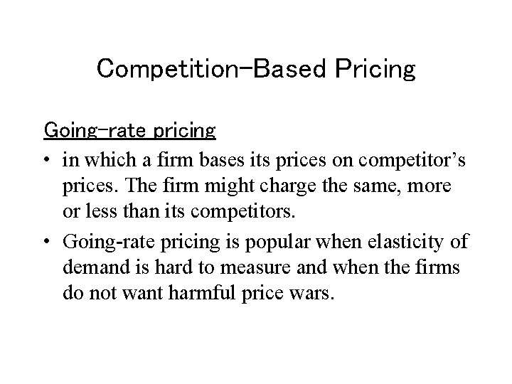 Competition-Based Pricing Going-rate pricing • in which a firm bases its prices on competitor’s