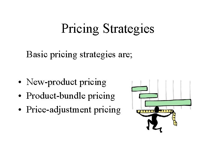 Pricing Strategies Basic pricing strategies are; • New-product pricing • Product-bundle pricing • Price-adjustment