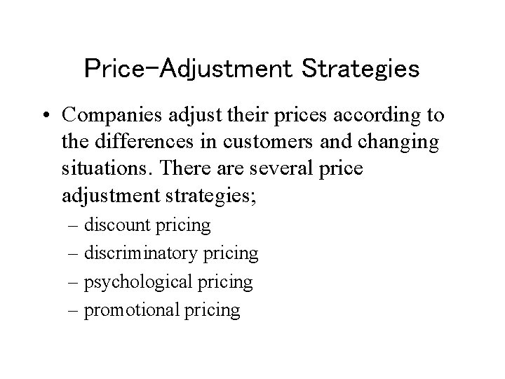 Price-Adjustment Strategies • Companies adjust their prices according to the differences in customers and