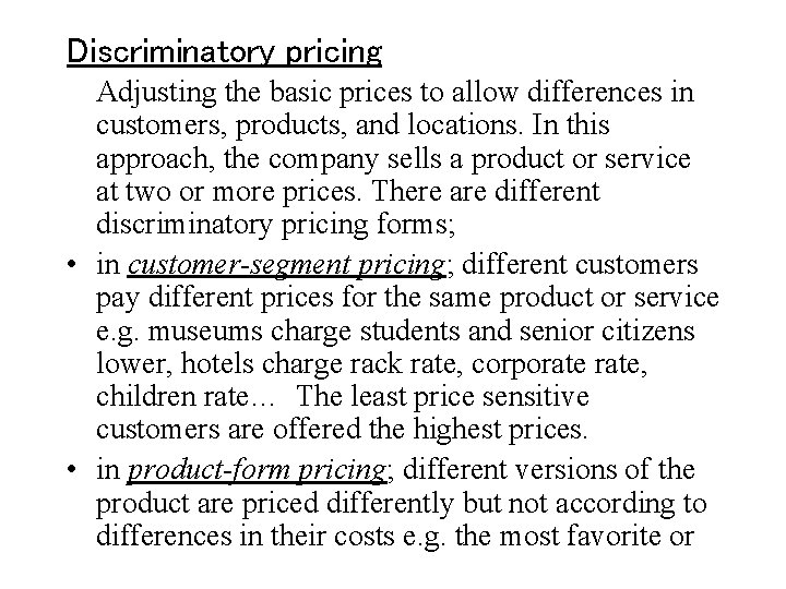 Discriminatory pricing Adjusting the basic prices to allow differences in customers, products, and locations.