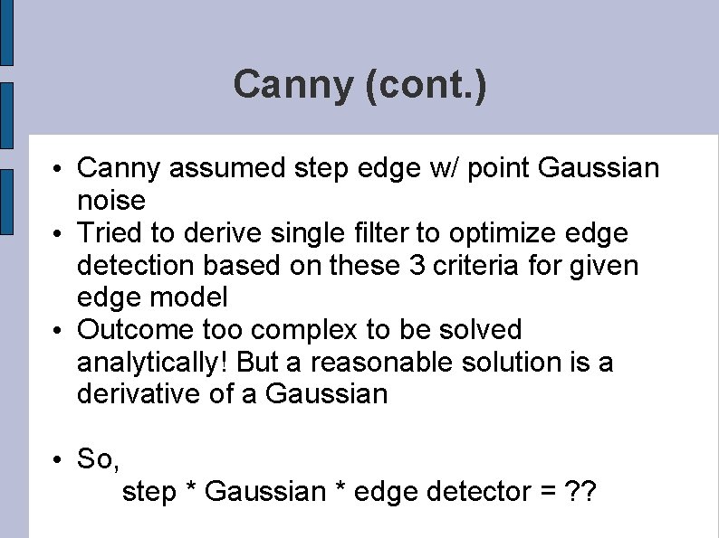 Canny (cont. ) • Canny assumed step edge w/ point Gaussian noise • Tried