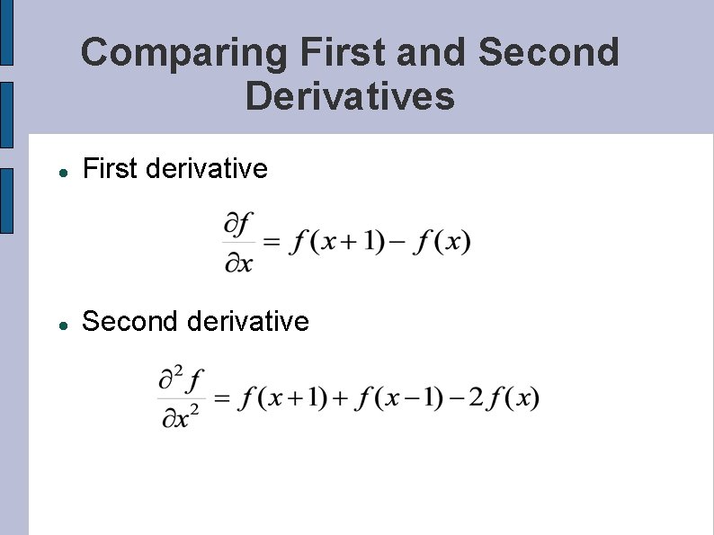 Comparing First and Second Derivatives First derivative Second derivative 