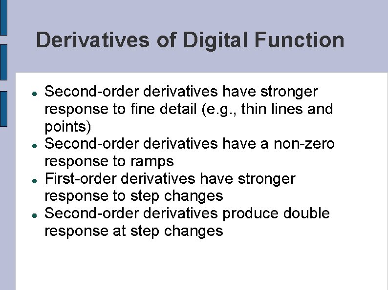 Derivatives of Digital Function Second-order derivatives have stronger response to fine detail (e. g.