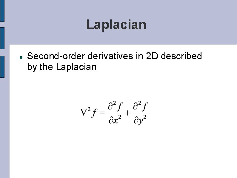 Laplacian Second-order derivatives in 2 D described by the Laplacian 