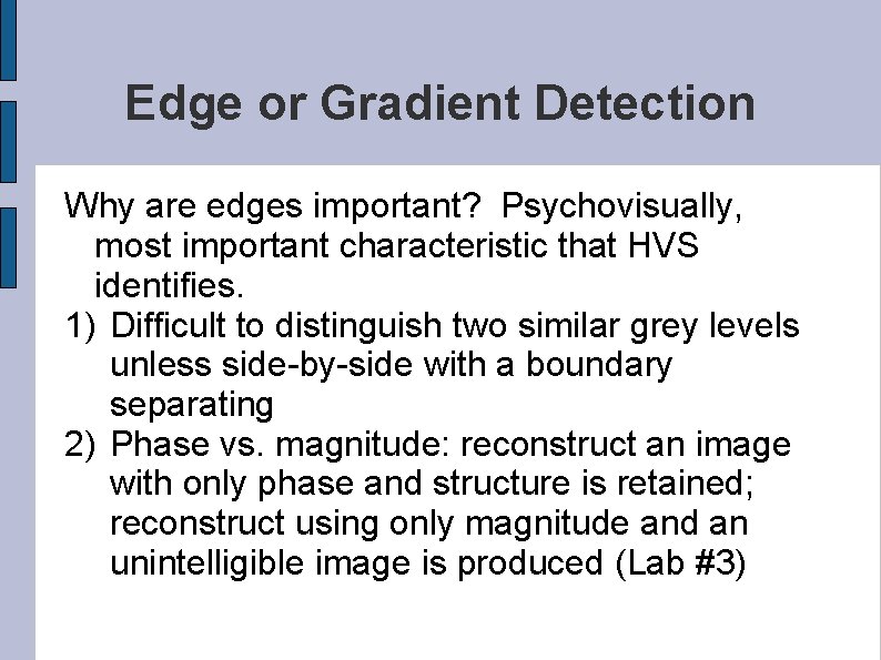 Edge or Gradient Detection Why are edges important? Psychovisually, most important characteristic that HVS